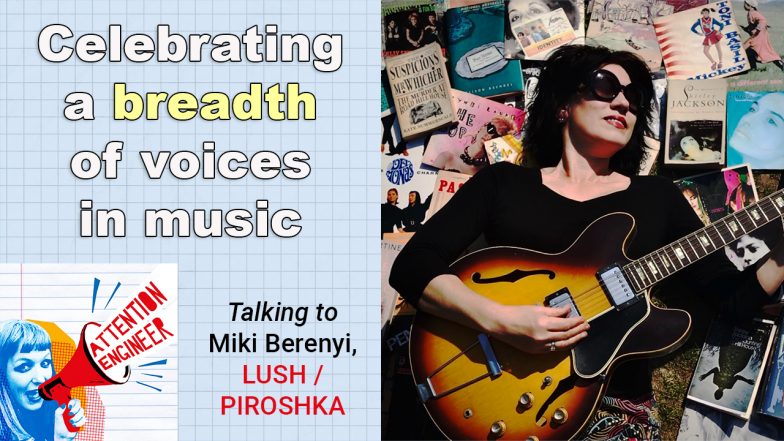 Celebrating a breadth of voices in music – Miki Berenyi (Piroshka / Lush) – Attention Engineer Ep47